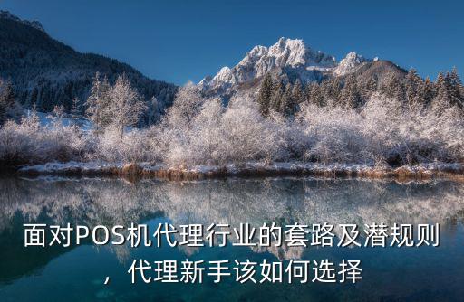 面對POS機代理行業(yè)的套路及潛規(guī)則，代理新手該如何選擇