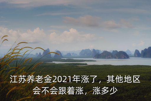 江蘇養老金2021年漲了，其他地區會不會跟著漲，漲多少