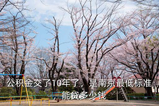 南京市公積金最低標準能貸款多少,公積金交了10年了