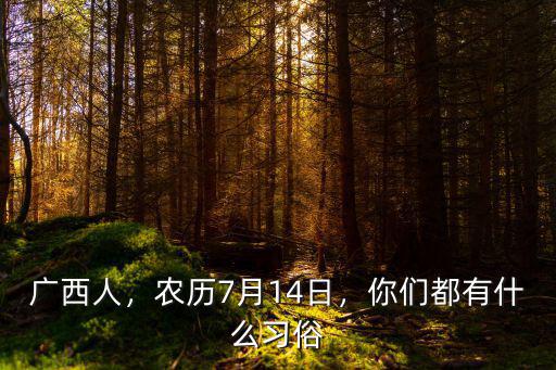 廣西人，農(nóng)歷7月14日，你們都有什么習(xí)俗