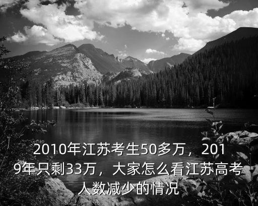 2010年江蘇考生50多萬，2019年只剩33萬，大家怎么看江蘇高考人數減少的情況