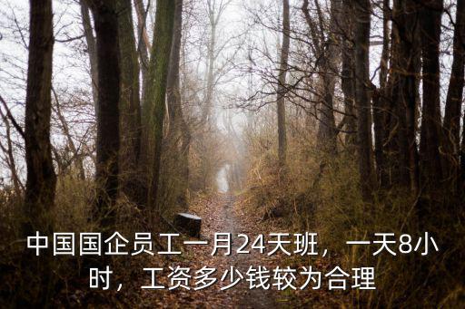 中國國企員工一月24天班，一天8小時，工資多少錢較為合理