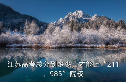 江蘇高考總分到多少，才能上“211、985”院校