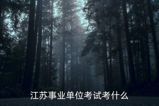 江蘇事業單位考試考什么