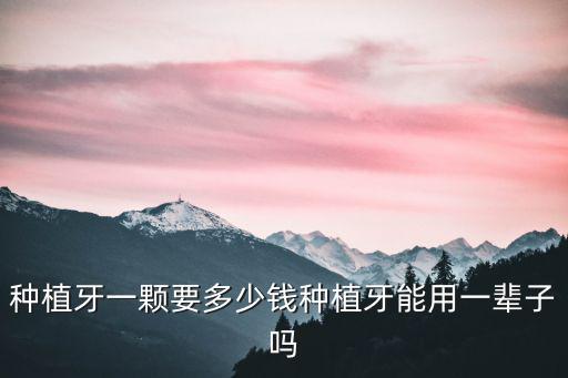淮安一顆種植牙大概多少錢,種植牙一顆大概多少錢