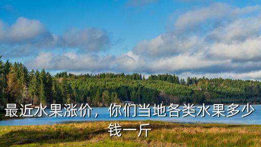 2018揚州水果多少錢一斤,你們當地各類水果多少錢一斤