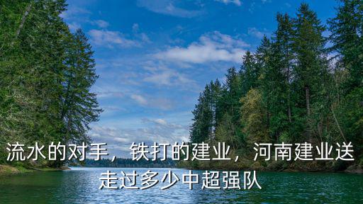 河南建業董事長有多少錢,河南建業送走過多少中超強隊