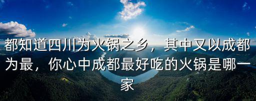 都知道四川為火鍋之鄉，其中又以成都為最，你心中成都最好吃的火鍋是哪一家