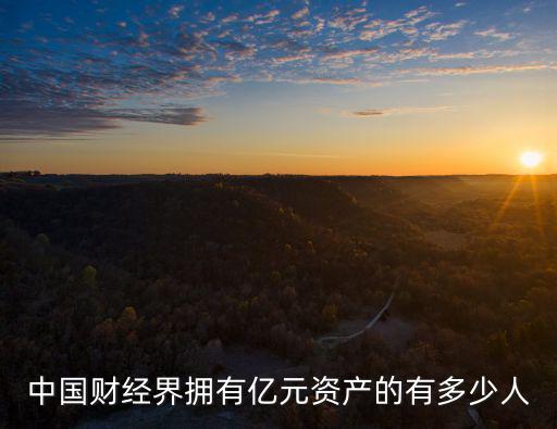 中國財經(jīng)界擁有億元資產(chǎn)的有多少人