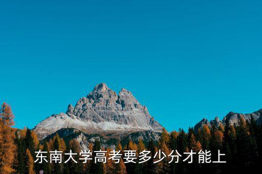 南京排名多少能上東南大學,東南大學如何