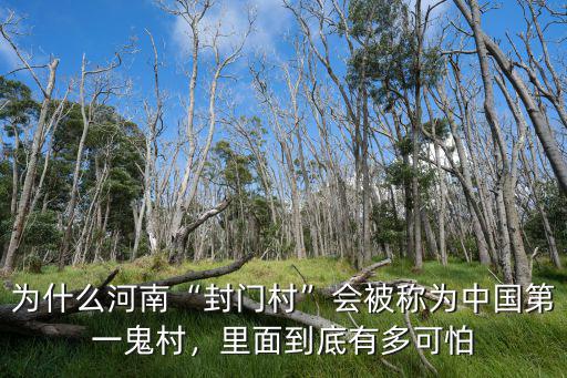 為什么河南“封門村”會被稱為中國第一鬼村，里面到底有多可怕