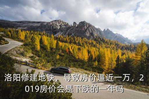 洛陽地鐵房價怎么樣,洛陽修建地鐵