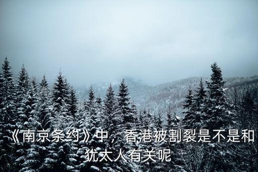 《南京條約》中，香港被割裂是不是和猶太人有關(guān)呢