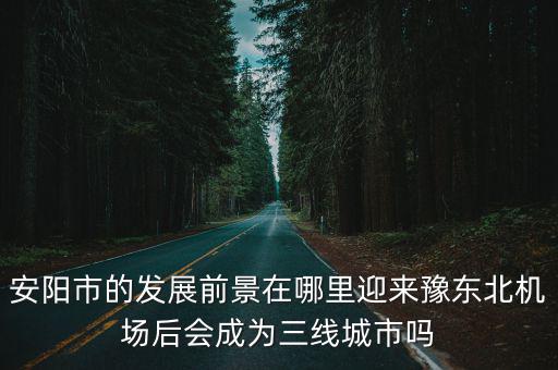 安陽的新區是哪里,安陽是一座怎樣的城市