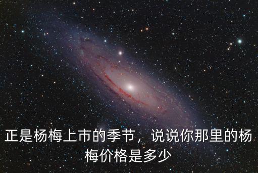 蘇州采摘楊梅多少錢一斤,蘇州東山楊梅什么時候采摘