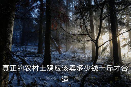真正的農村土雞應該賣多少錢一斤才合適