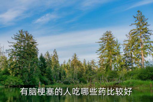 人鄭州哪里看腦梗比較好,有腦梗塞的人吃哪些藥比較好