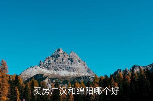 買房廣漢和綿陽哪個好