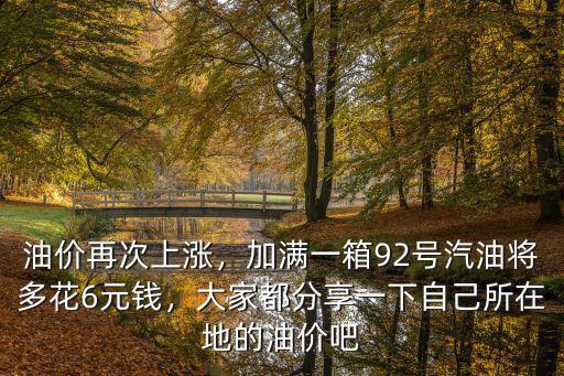 油價再次上漲，加滿一箱92號汽油將多花6元錢，大家都分享一下自己所在地的油價吧