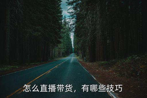 怎么直播帶貨，有哪些技巧