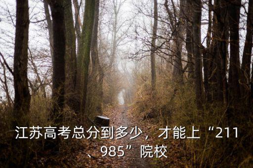 江蘇高考總分到多少，才能上“211、985”院校
