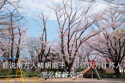 都說南方人精明能干，那你認為江蘇人怎么樣好處嗎