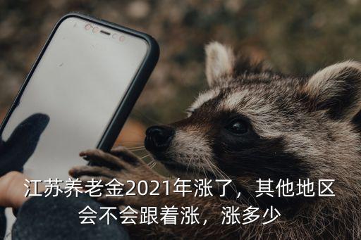 江蘇養老金2021年漲了，其他地區會不會跟著漲，漲多少