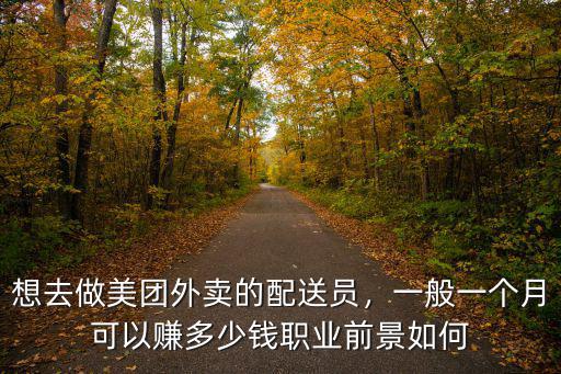 南通美團(tuán)專(zhuān)送一個(gè)月多少錢(qián),想去做美團(tuán)外賣(mài)的配送員