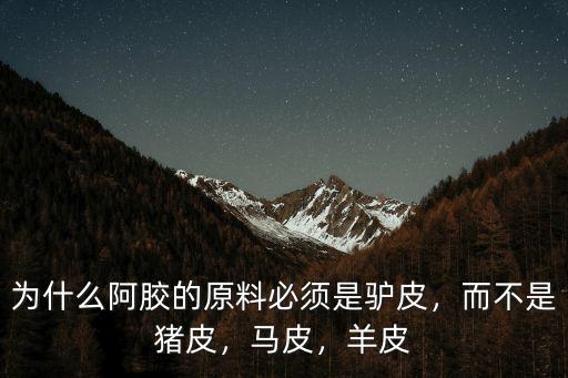 為什么阿膠的原料必須是驢皮，而不是豬皮，馬皮，羊皮