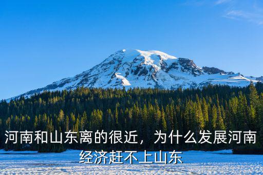 河南和山東離的很近，為什么發展河南經濟趕不上山東