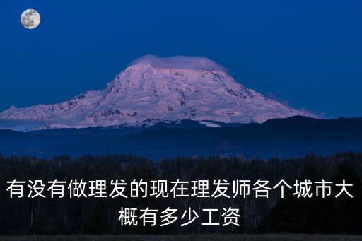 有沒有做理發(fā)的現(xiàn)在理發(fā)師各個城市大概有多少工資