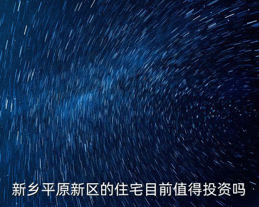 新鄉(xiāng)平原新區(qū)的房子怎么樣,對(duì)于新鄉(xiāng)市平原新區(qū)的房子