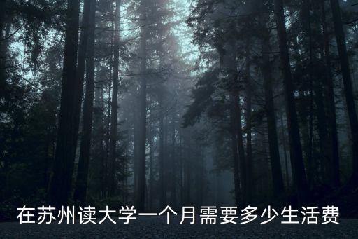 在蘇州讀大學一個月需要多少生活費