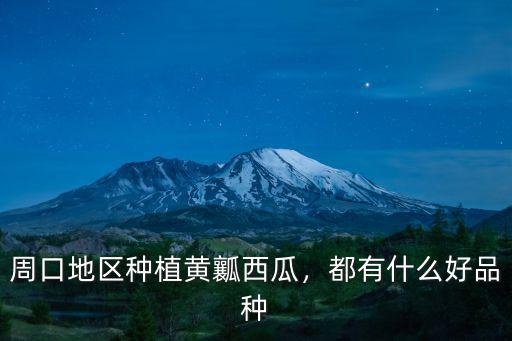 周口哪里種西瓜最好,周口地區種植黃瓤西瓜