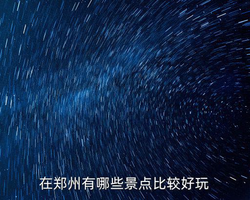 鄭州好玩哪里好玩,鄭州好玩的地方有哪些