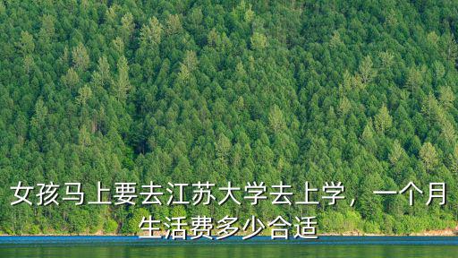 女孩馬上要去江蘇大學去上學，一個月生活費多少合適