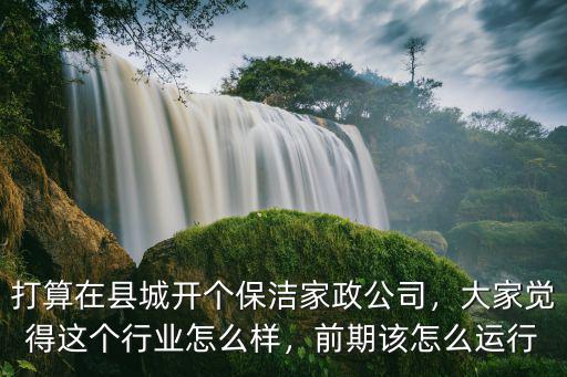 在商丘開家政公司怎么樣,在做家政或者開家政公司的