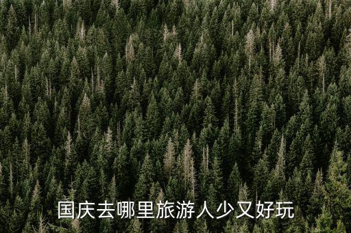18年成都國慶出游哪里人少,國慶去哪里旅游人少又好玩
