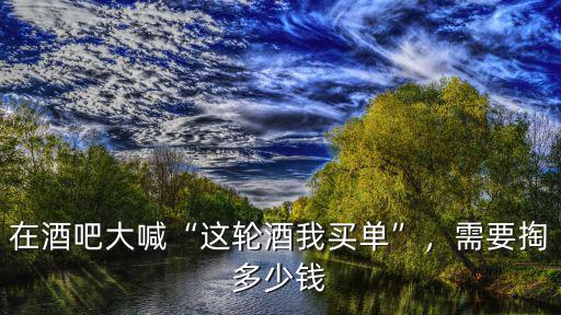 南京酒吧要花多少錢,需要掏多少錢