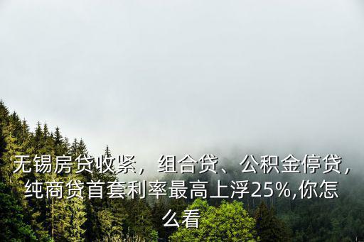 無錫農行組合貸款利率多少,無錫部分銀行組合貸停貸