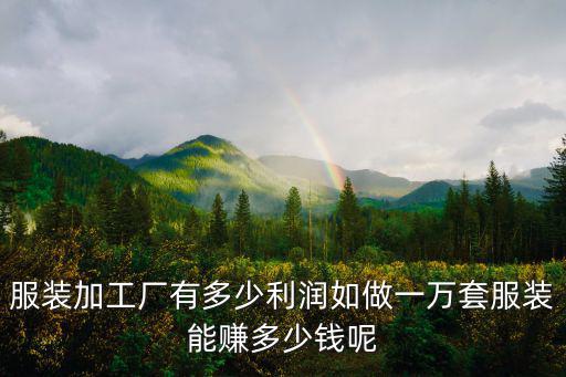 服裝加工廠有多少利潤如做一萬套服裝能賺多少錢呢