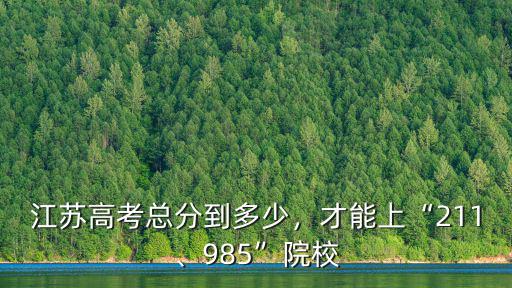 江蘇高考總分到多少，才能上“211、985”院校