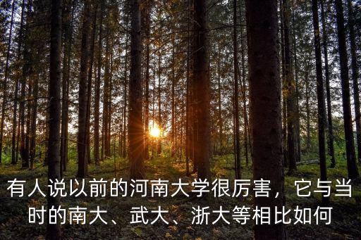 有人說以前的河南大學很厲害，它與當時的南大、武大、浙大等相比如何