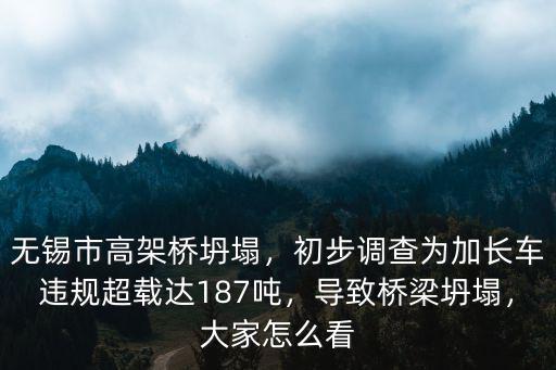 無錫市高架橋坍塌，初步調查為加長車違規超載達187噸，導致橋梁坍塌，大家怎么看