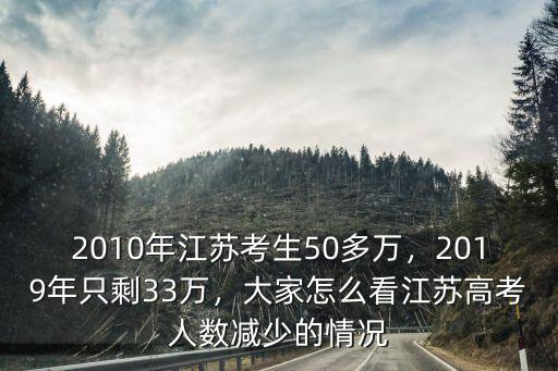 江蘇省2019年有多少考生,2010年江蘇考生50多萬