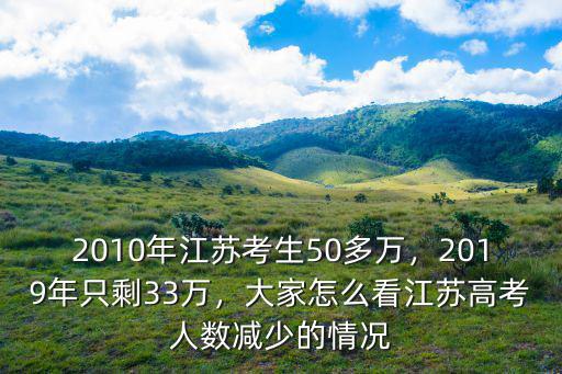 2010年江蘇考生50多萬，2019年只剩33萬，大家怎么看江蘇高考人數減少的情況
