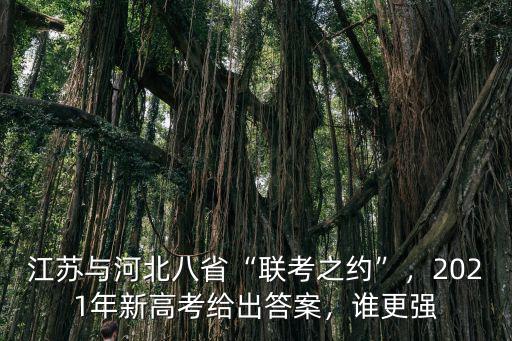 江蘇與河北八省“聯(lián)考之約”，2021年新高考給出答案，誰(shuí)更強(qiáng)
