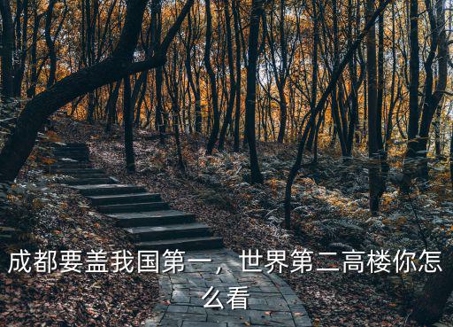 成都要蓋我國第一，世界第二高樓你怎么看