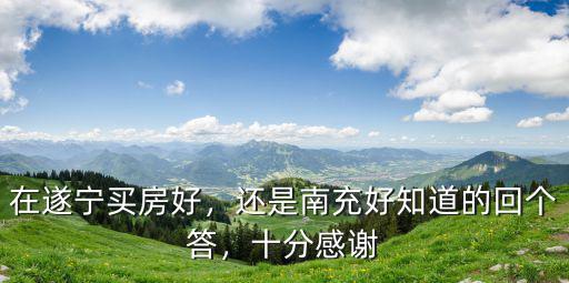 買房遂寧哪里比較好,在遂寧買房好