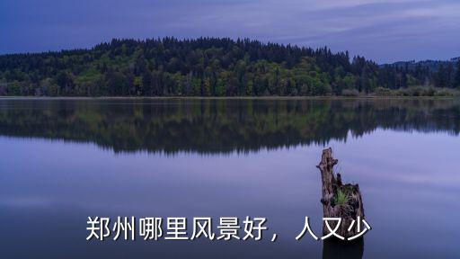 鄭州老城區哪里景色美,鄭州哪里風景好